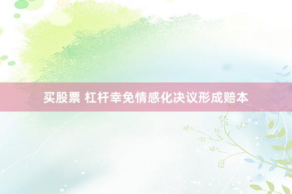 买股票 杠杆幸免情感化决议形成赔本